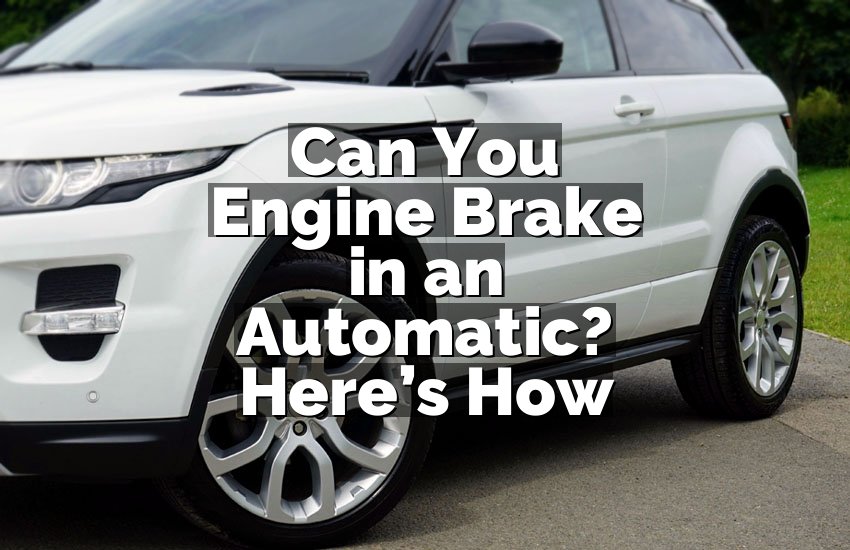 Can You Engine Brake in an Automatic? Here’s How