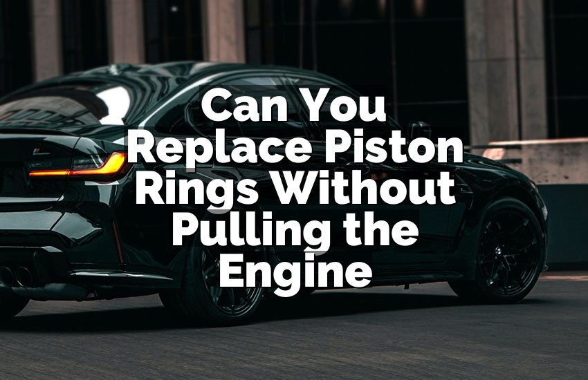 Can You Replace Piston Rings Without Pulling the Engine