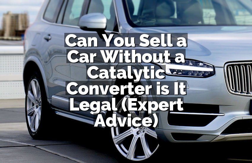 Can You Sell a Car Without a Catalytic Converter is It Legal (Expert Advice)