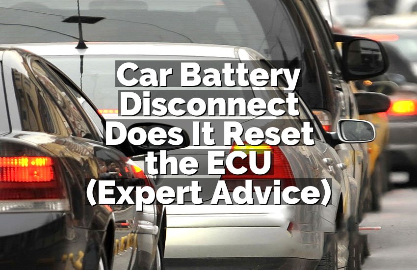 Car Battery Disconnect Does It Reset the ECU (Expert Advice)