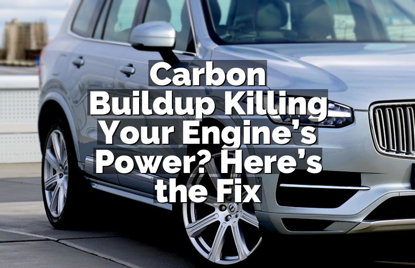 Carbon Buildup Killing Your Engine’s Power? Here’s the Fix