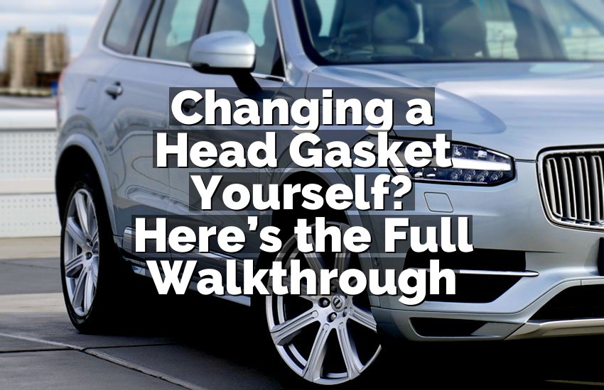 Changing a Head Gasket Yourself? Here’s the Full Walkthrough