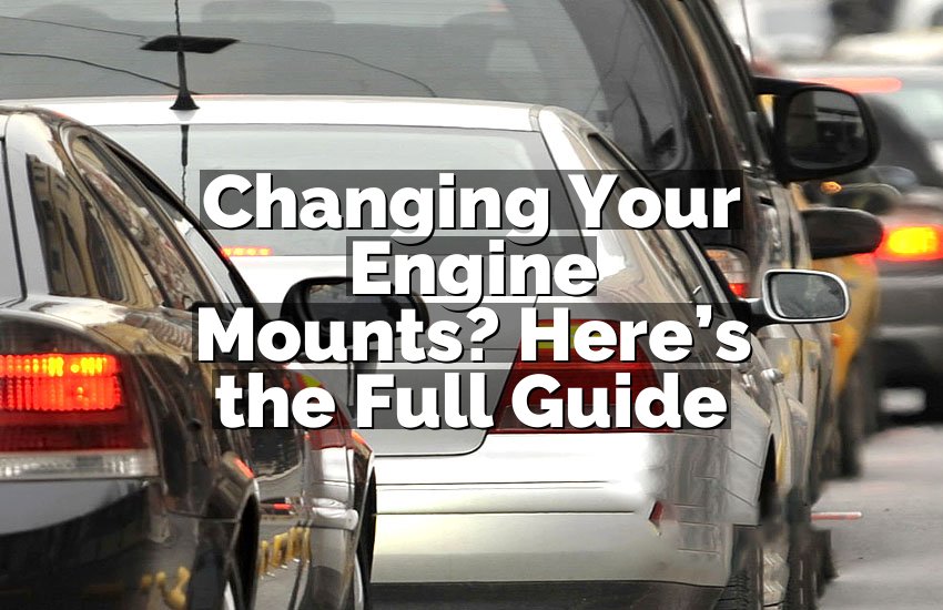 Changing Your Engine Mounts? Here’s the Full Guide
