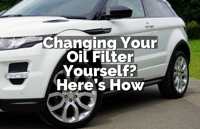 Changing Your Oil Filter Yourself? Here’s How