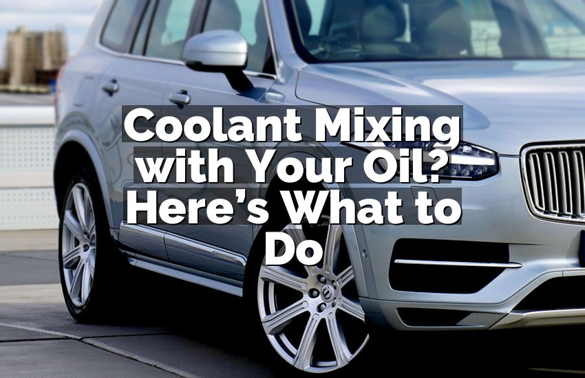 Coolant Mixing with Your Oil? Here’s What to Do