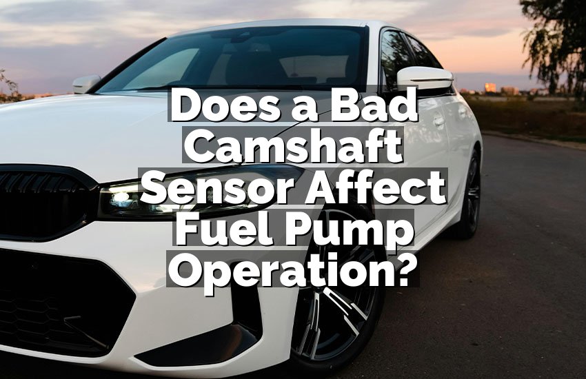 Does a Bad Camshaft Sensor Affect Fuel Pump Operation?