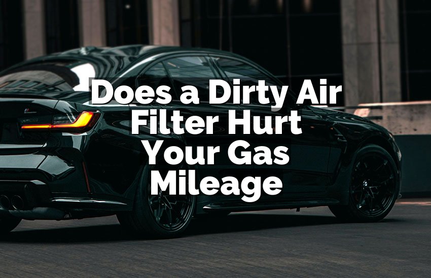 Does a Dirty Air Filter Hurt Your Gas Mileage