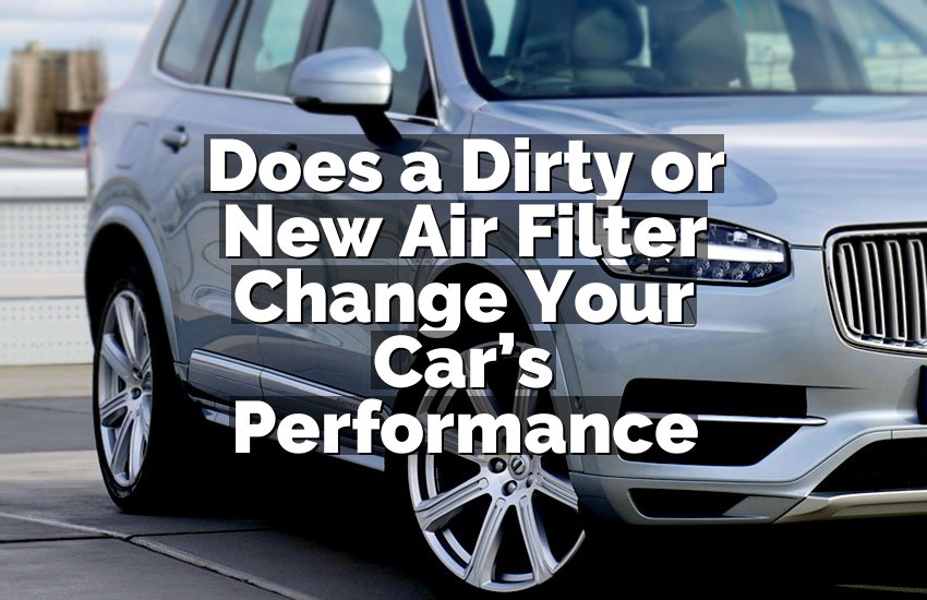 Does a Dirty or New Air Filter Change Your Car’s Performance