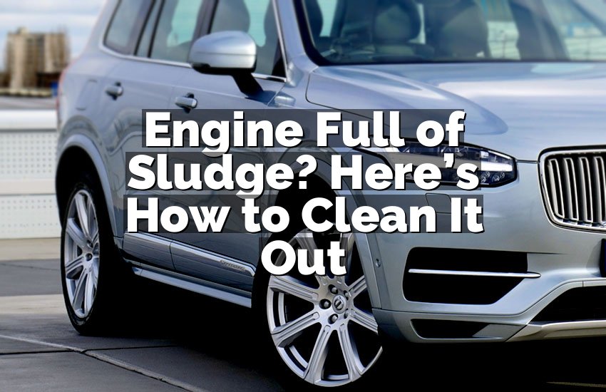 Engine Full of Sludge? Here’s How to Clean It Out