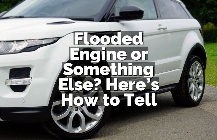 Flooded Engine or Something Else? Here’s How to Tell