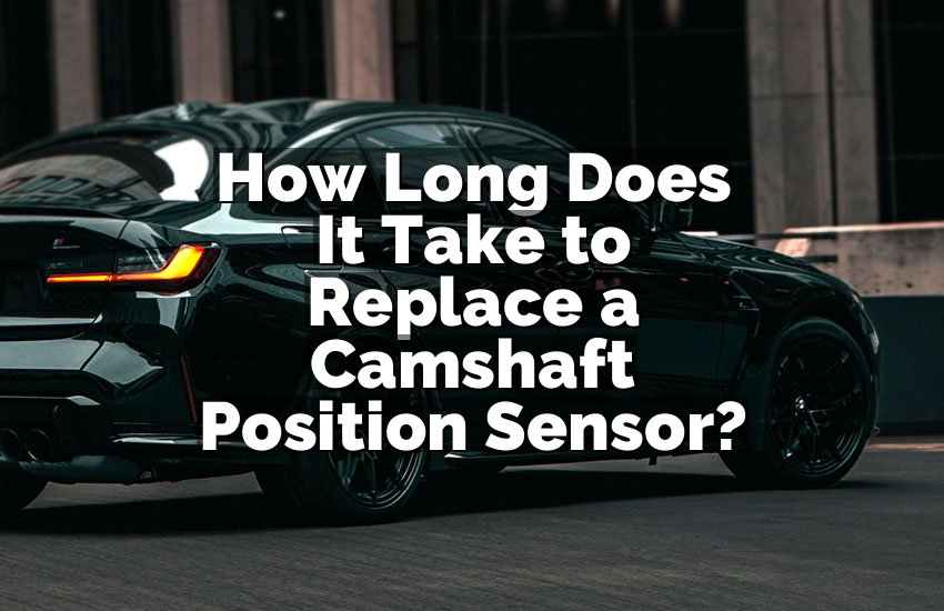 How Long Does It Take to Replace a Camshaft Position Sensor?