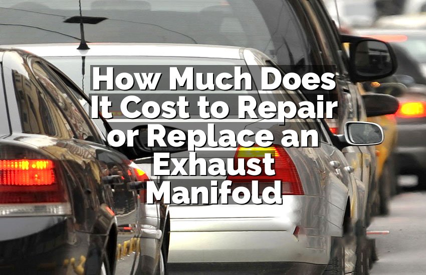 How Much Does It Cost to Repair or Replace an Exhaust Manifold