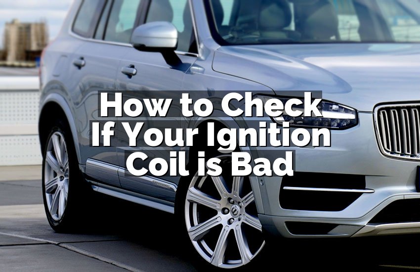 How to Check If Your Ignition Coil is Bad