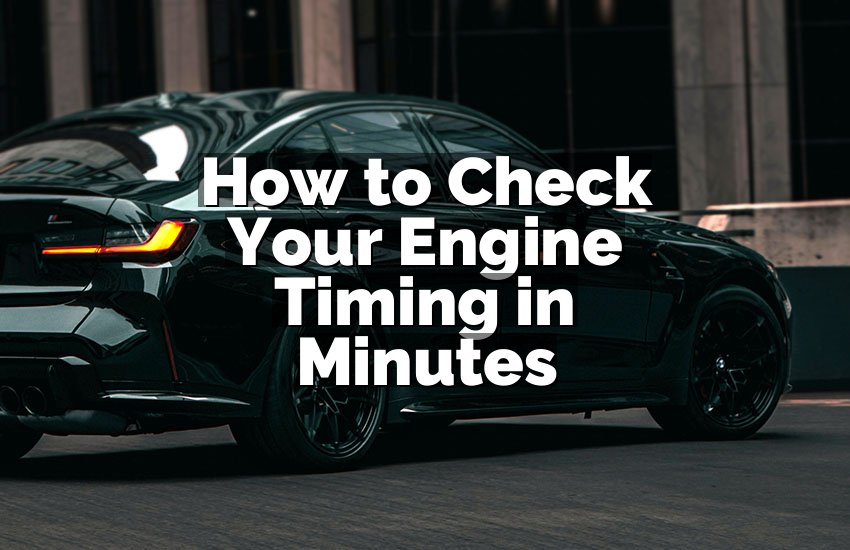 How to Check Your Engine Timing in Minutes