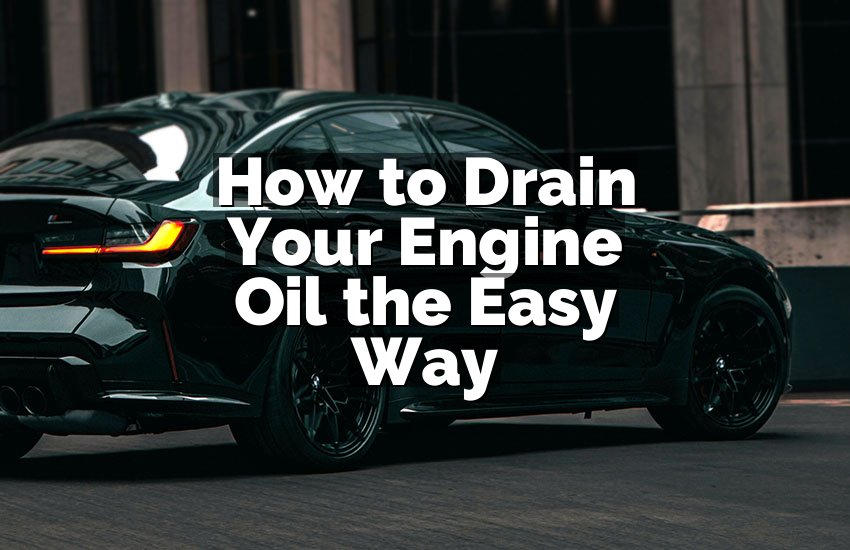 How to Drain Your Engine Oil the Easy Way