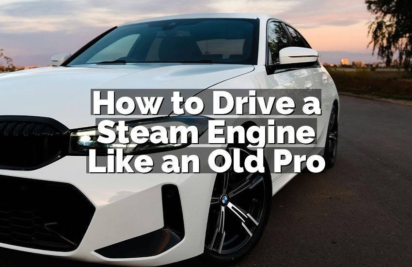How to Drive a Steam Engine Like an Old Pro