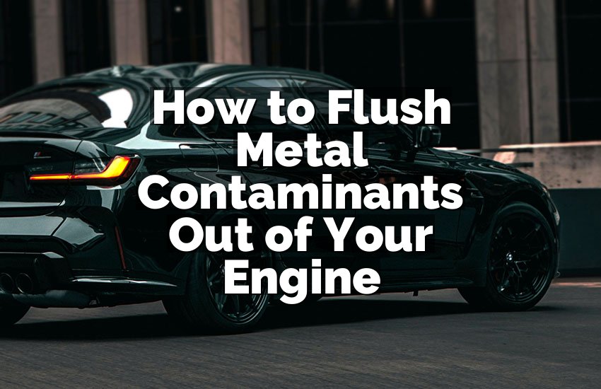 How to Flush Metal Contaminants Out of Your Engine