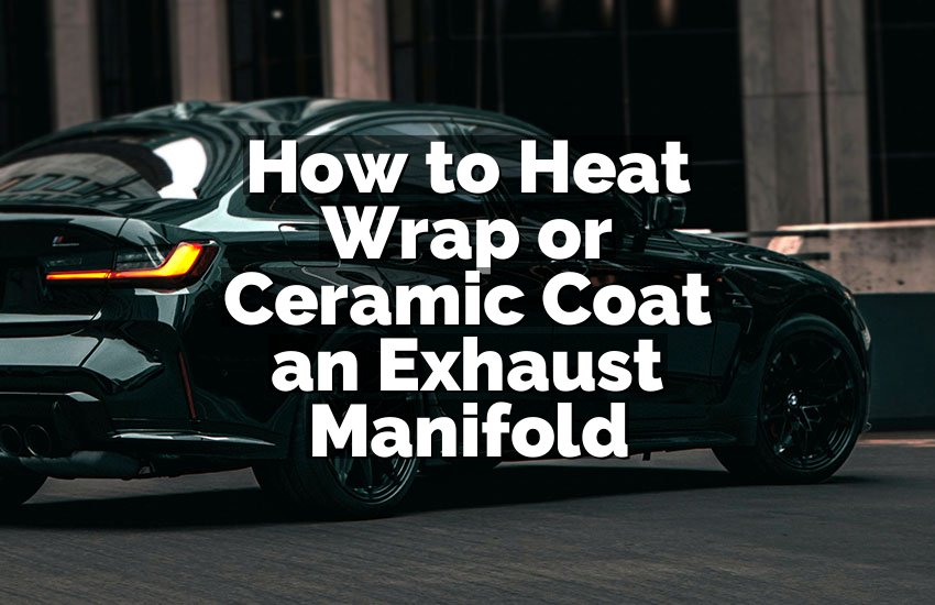 How to Heat Wrap or Ceramic Coat an Exhaust Manifold