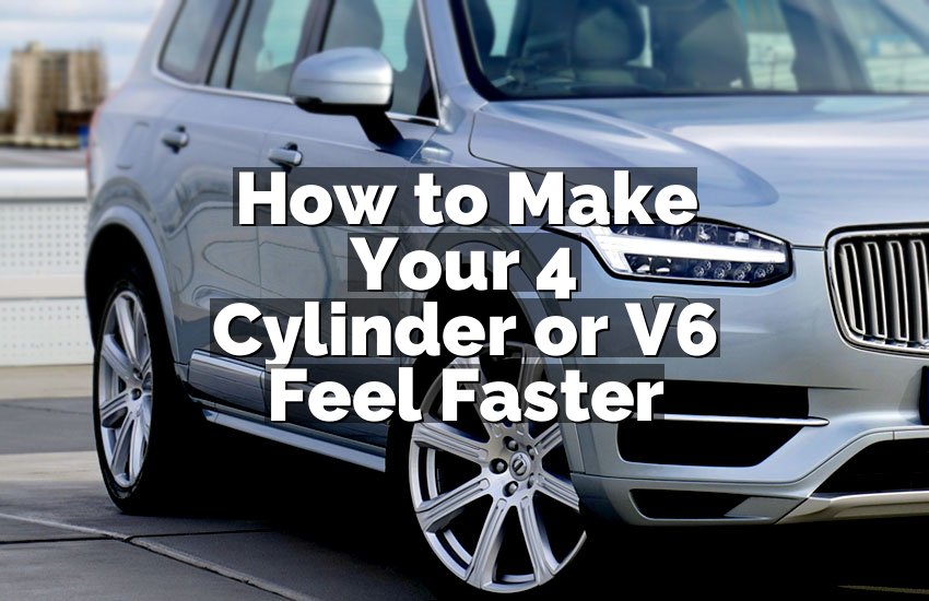 How to Make Your 4 Cylinder or V6 Feel Faster