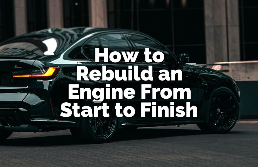 How to Rebuild an Engine From Start to Finish
