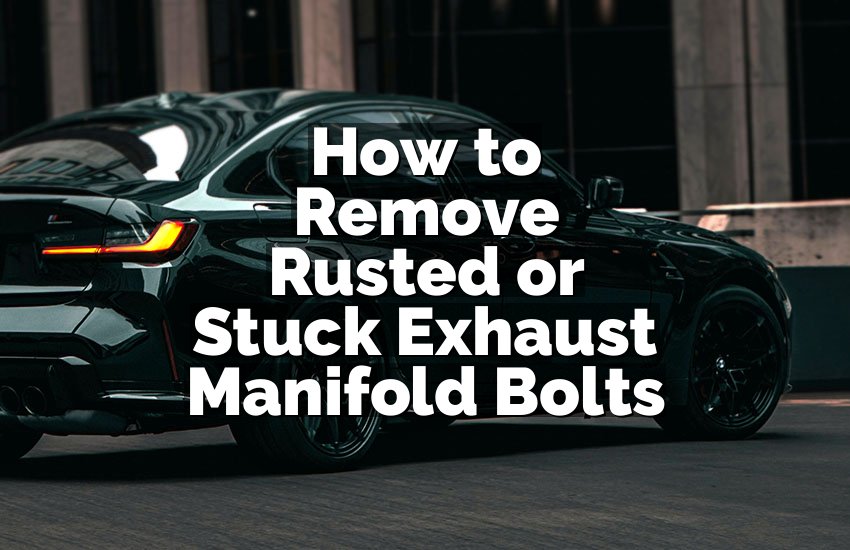 How to Remove Rusted or Stuck Exhaust Manifold Bolts