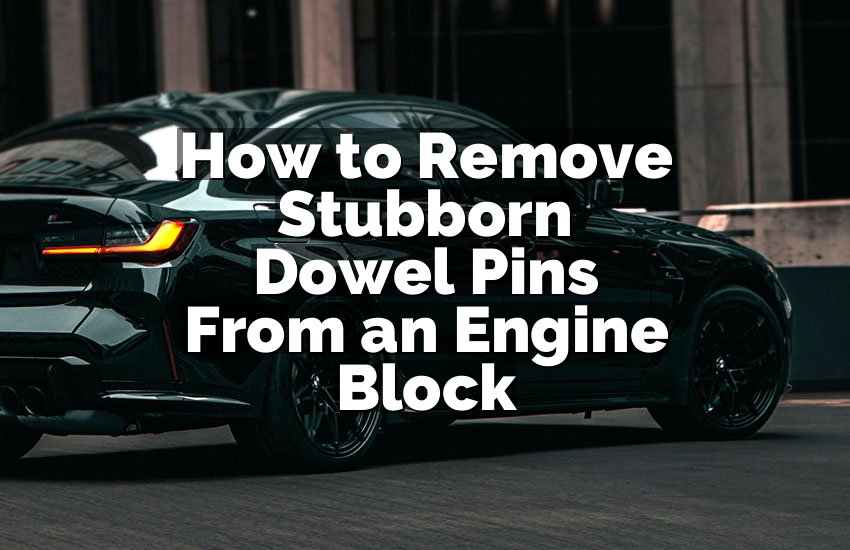 How to Remove Stubborn Dowel Pins From an Engine Block
