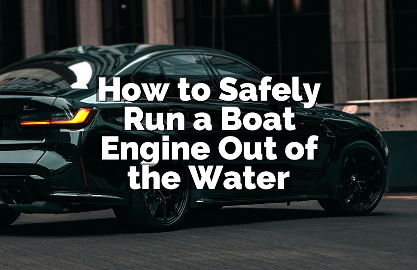 How to Safely Run a Boat Engine Out of the Water