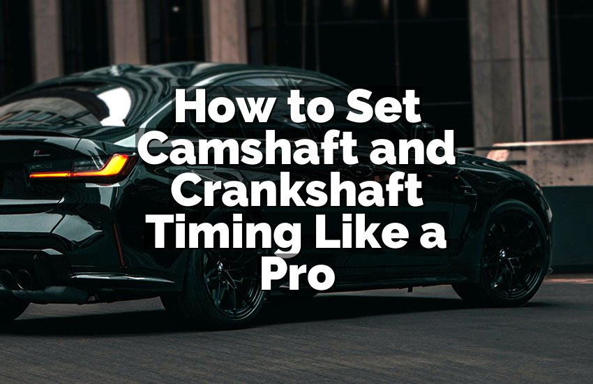 How to Set Camshaft and Crankshaft Timing Like a Pro