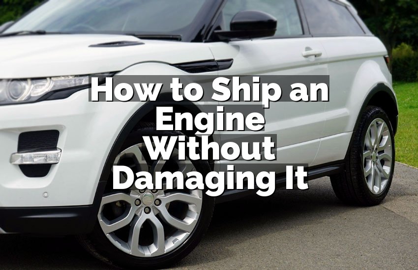 How to Ship an Engine Without Damaging It