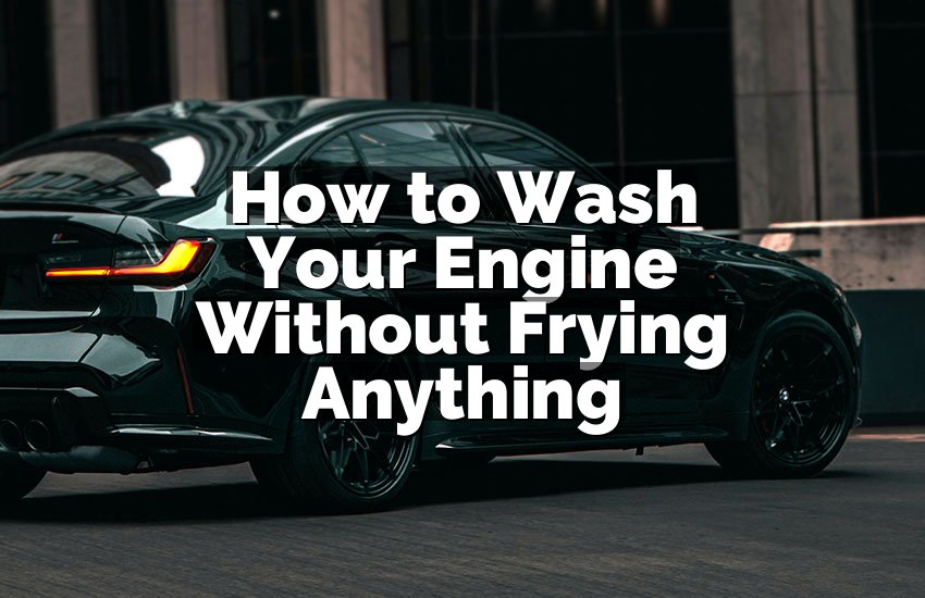 How to Wash Your Engine Without Frying Anything
