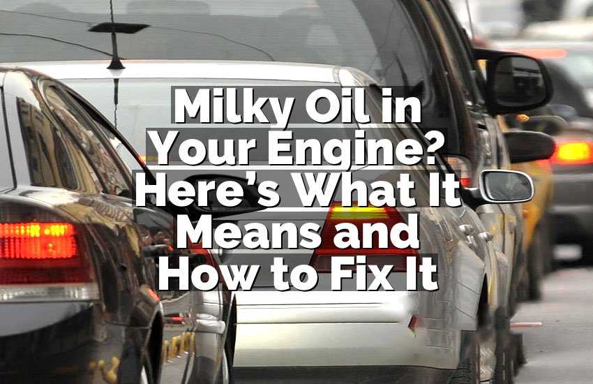 Milky Oil in Your Engine? Here’s What It Means and How to Fix It