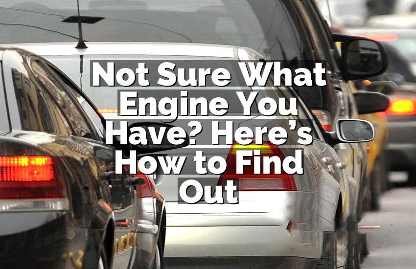 Not Sure What Engine You Have? Here’s How to Find Out