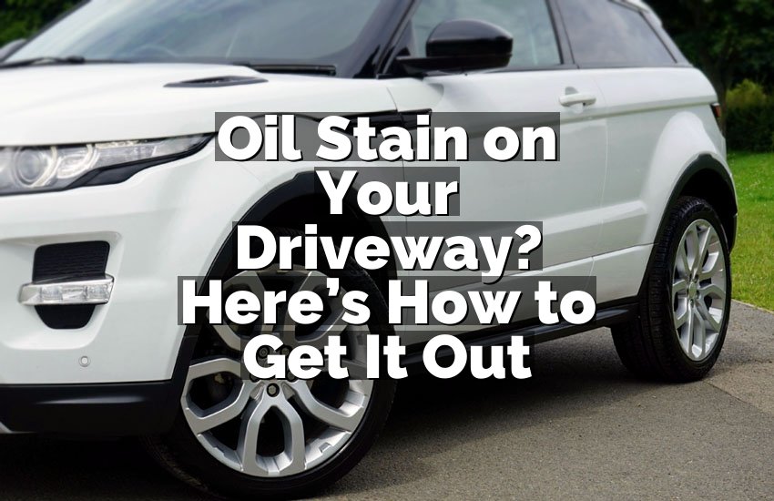 Oil Stain on Your Driveway? Here’s How to Get It Out