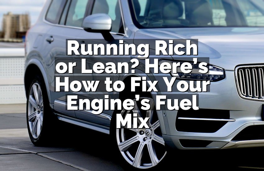 Running Rich or Lean? Here’s How to Fix Your Engine’s Fuel Mix
