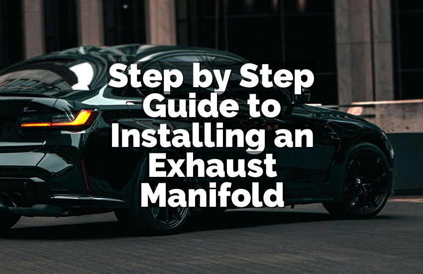 Step by Step Guide to Installing an Exhaust Manifold