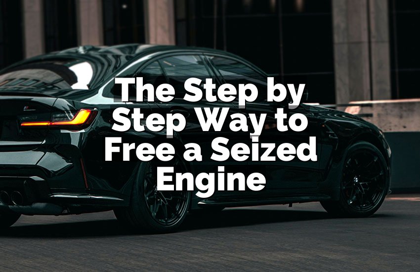 The Step by Step Way to Free a Seized Engine