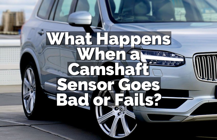 What Happens When a Camshaft Sensor Goes Bad or Fails?