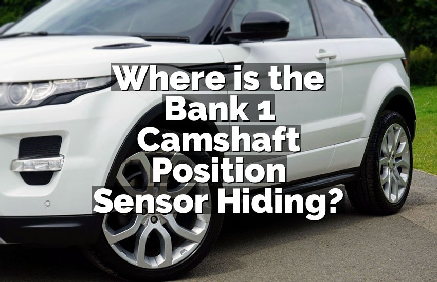 Where is the Bank 1 Camshaft Position Sensor Hiding?