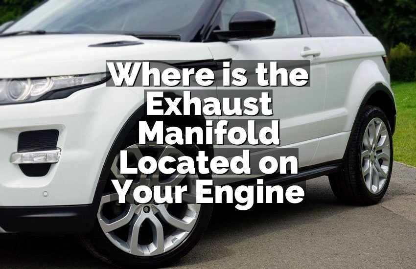 Where is the Exhaust Manifold Located on Your Engine