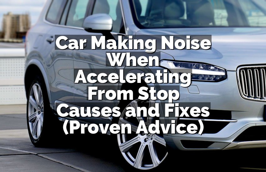 Car Making Noise When Accelerating From Stop Causes and Fixes (Proven Advice)