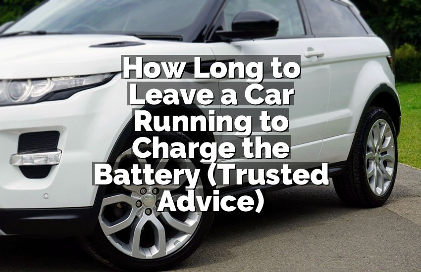 How Long to Leave a Car Running to Charge the Battery (Trusted Advice)