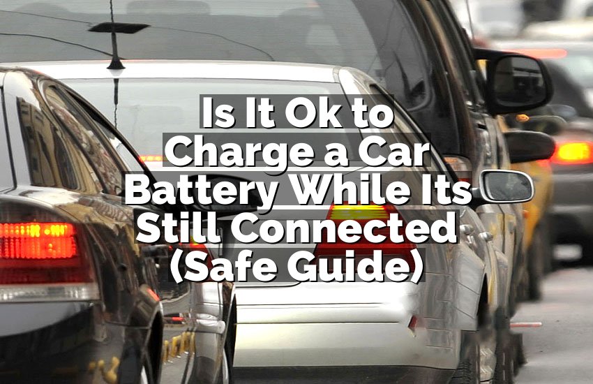 Is It Ok to Charge a Car Battery While Its Still Connected (Safe Guide)