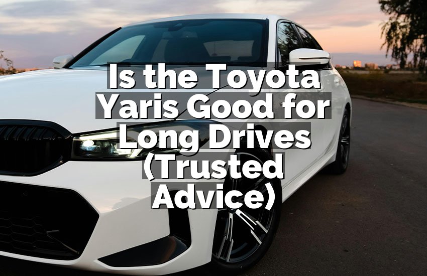 Is the Toyota Yaris Good for Long Drives (Trusted Advice)
