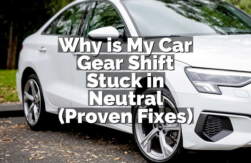 Why is My Car Gear Shift Stuck in Neutral (Proven Fixes)