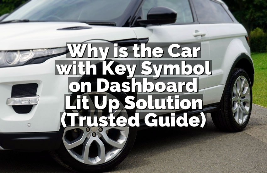 Why is the Car with Key Symbol on Dashboard Lit Up Solution (Trusted Guide)